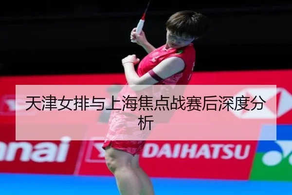 天津女排与上海焦点战赛后深度分析